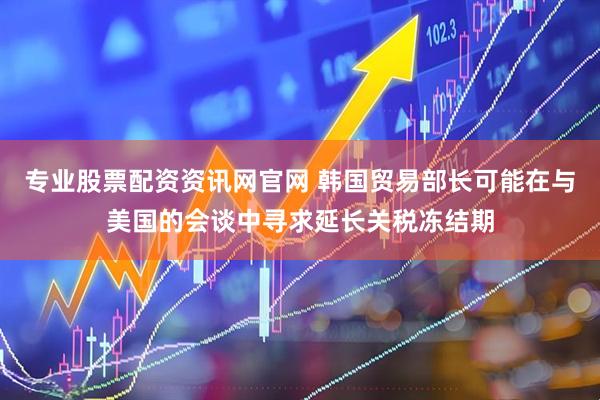 专业股票配资资讯网官网 韩国贸易部长可能在与美国的会谈中寻求延长关税冻结期