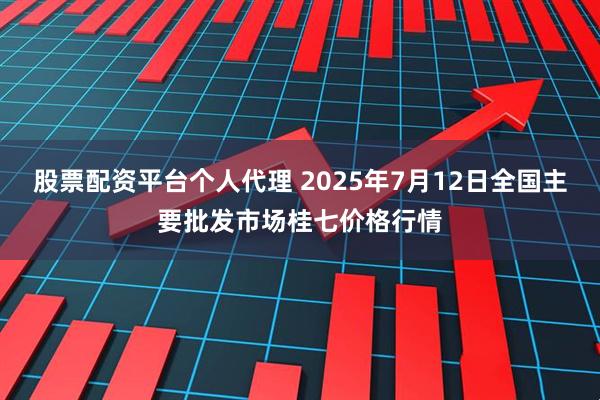股票配资平台个人代理 2025年7月12日全国主要批发市场桂七价格行情