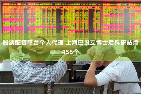 股票配资平台个人代理 上海已设立博士后科研站点456个